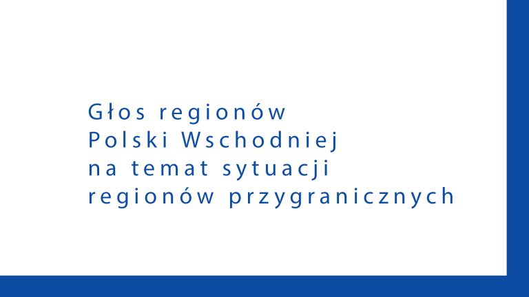 Głos regionów Polski Wschodniej na temat sytuacji regionów przygranicznych